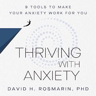 Read Thriving with Anxiety: 9 Tools to Make Your Anxiety Work for You Author David H. Rosmarin (Auth