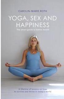 Read YOGA, SEX AND HAPPINESS: The smart guide to better health Author Mrs Carolin-Marie Roth (Author