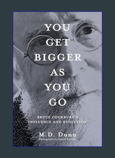 Full E-book You Get Bigger as You Go: Bruce Cockburn's Influence and Evolution     Paperback – Nove