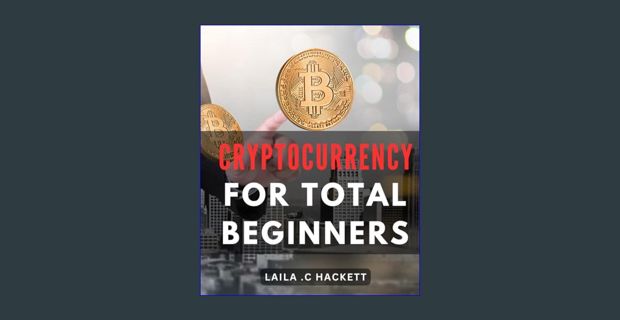 {pdf} 💖 Cryptocurrency For Total Beginners: The Essential Beginner's Guide to Cryptocurrency: U