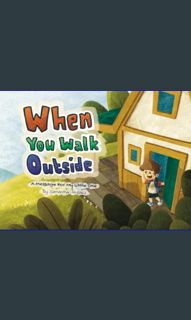 Read^^ 📖 When You Walk Outside: A Message For My Little One     Paperback – November 23, 2023 [
