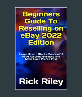 READ [E-book] Beginners Guide To Reselling on eBay 2022 Edition: Learn How to Start a Successful eB