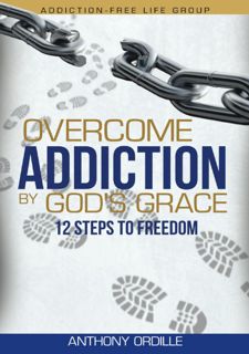 Read Now Overcome Addiction by God's Grace: 12-Steps to Freedom Author  FREE [Book]