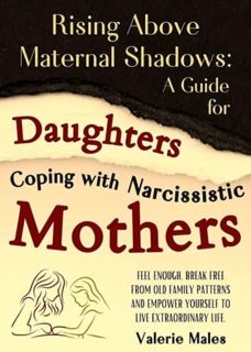 [EPUB/PDF] Download Rising Above Maternal Shadows: A Guide for Daughters Coping with Narcissistic Mo