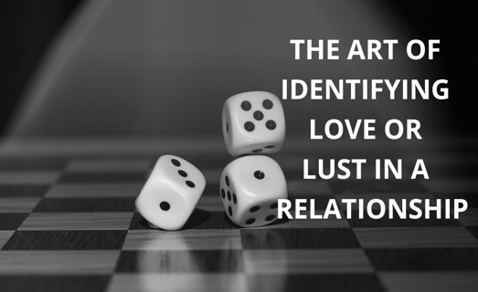 The Art of Identifying Love or Lust in a Relationship