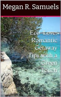 [EPUB/PDF] Download Eco-Love: Romantic Getaway Tips with a Green Touch (The Green Explorer series)