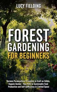 [EPUB/PDF] Download Forest Gardening for Beginners: Harness Permaculture Principles to Craft an Edib