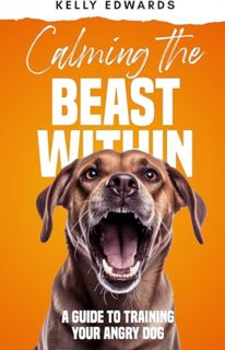 [EPUB/PDF] Download Calming the Beast Within: A Guide to Training Your Angry Dog