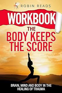 [BEST PDF] Download Workbook: The Body Keeps The Score: Brain, Mind and Body in The Healing of Trau
