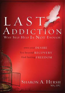 Read Now The Last Addiction: Own Your Desire, Live Beyond Recovery, Find Lasting Freedom Author