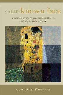 [EPUB/PDF] Download The Unknown Face: A memoir of marriage, mental illness, and the search for why