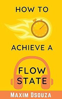 [BEST PDF] Download How To Achieve A Flow State: Work Distraction Free With High Productivity (Lean
