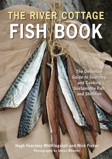 Read Now The River Cottage Fish Book: The Definitive Guide to Sourcing and Cooking Sustainable
