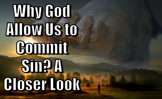 Why God Allow Us to Commit Sin? A Closer Look