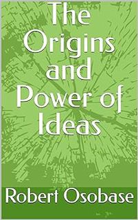 [PDF] Download The Origins and Power of Ideas BY: Robert Osobase (Author) *Literary work+