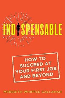 [ePUB] Donwload Indispensable: How to Succeed at Your First Job and Beyond BY: Meredith Whipple Cal