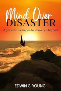 Read Mind Over Disaster: A guided visualization to recovery & beyond Author Edwin G. Young (Author)