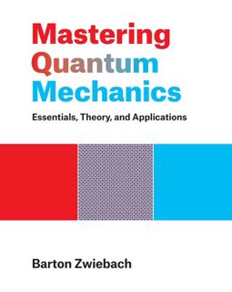 Read Mastering Quantum Mechanics: Essentials, Theory, and Applications Author Barton Zwiebach FREE [