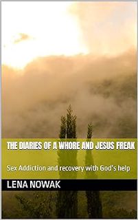 Read The diaries of a whore and Jesus freak: Sex Addiction and recovery with God‘s help Author Len