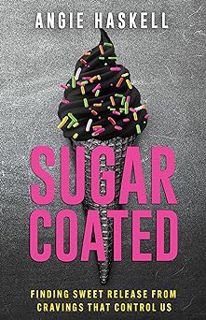 Read Sugarcoated: Finding Sweet Release from Cravings that Control Us Author Angie Haskell (Author)
