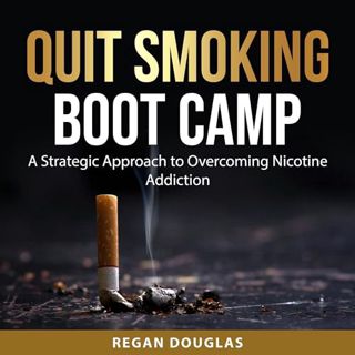 Read Quit Smoking Boot Camp: A Strategic Approach to Overcoming Nicotine Addiction Author Regan Doug