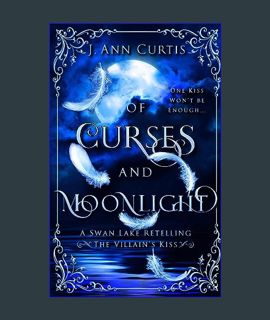 GET [PDF Of Curses and Moonlight: A Swan Lake Fairy Tale Retelling (The Villain's Kiss)     Kindle