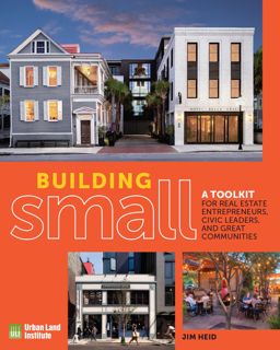 Read Building Small: A Toolkit for Real Estate Entrepreneurs, Civic Leaders, and Great Communities A