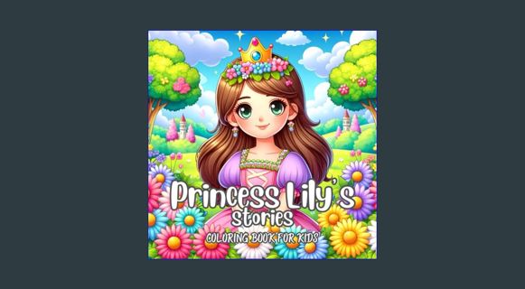 ??pdf^^ 🌟 Princess Lily's Stories Coloring Book For Kids: 50 Adorable Princess Coloring Pages w