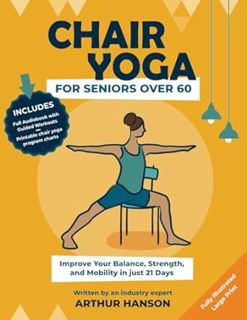 Read Chair Yoga for Seniors Over 60: Improve Your Balance, Strength, and Mobility in Just 21 Days Au