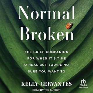 Read Normal Broken: The Grief Companion for When It's Time to Heal but You're Not Sure You Want To A