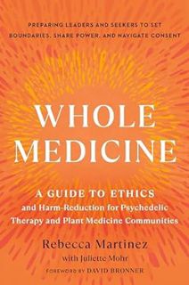 Read Whole Medicine: A Guide to Ethics and Harm-Reduction for Psychedelic Therapy and Plant Medicine