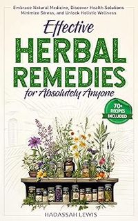 Read Effective Herbal Remedies for Absolutely Anyone: Embrace Natural Medicine, Discover Health Solu
