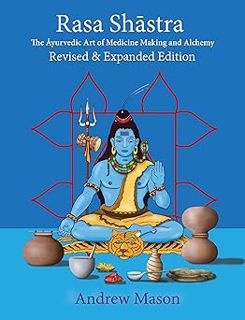 Read Rasa Shastra: The Ayurvedic Art of Medicine Making and Alchemy Author Andrew Mason (Author) FRE