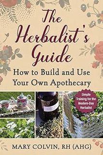 Read The Herbalist's Guide: How to Build and Use Your Own Apothecary Author Mary Colvin (Author),Mim
