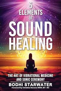 Read 5 Elements of Sound Healing: The Art of Vibrational Medicine and Sonic Ceremony Author Bodhi St