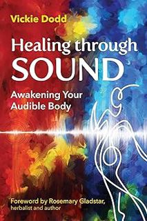 Read Healing through Sound: Awakening Your Audible Body Author Vickie Dodd (Author),Rosemary Gladsta