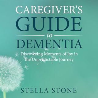 Read Caregiver's Guide to Dementia: Discovering Moments of Joy in the Unpredictable Journey Author S