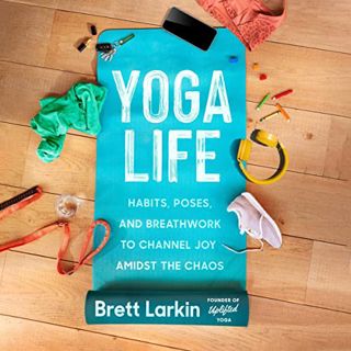 Read Yoga Life: Habits, Poses, and Breathwork to Channel Joy Amidst the Chaos Author Brett Larkin (A