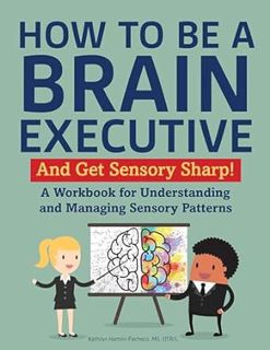 Read How to Be a Brain Executive: And Get Sensory Sharp! Author Kathryn Hamlin-Pacheco OTR/L (Author