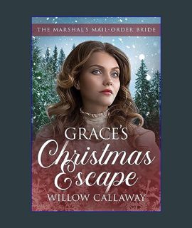 [EBOOK] [PDF] Grace's Christmas Escape: The Marshal’s Mail Order Bride Book 2     Kindle Edition