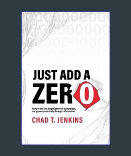 EBOOK [PDF] Just Add a Zero: Remove the Film, Outperform Your Competition, and Grow Exponentially t