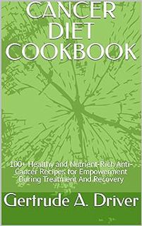 Read CANCER DIET COOKBOOK: 100+ Healthy and Nutrient-Rich Anti-Cancer Recipes for Empowerment During