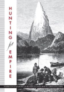 Read Hunting for Empire: Narratives of Sport in Ruperts Land, 1840-70 (Nature | History | Society)