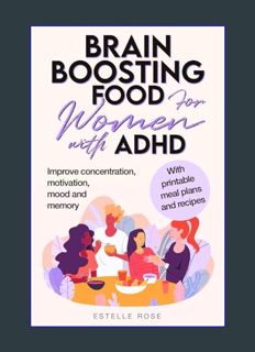 DOWNLOAD NOW Brain-Boosting Foods for Women with ADHD: Improve Concentration, Motivation, Mood, and