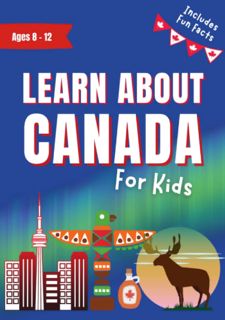 Read Learn About Canada for Kids Ages 8-12: Includes Fun Facts About Canadas History and Modern