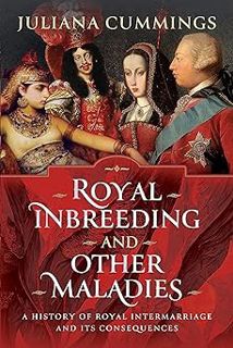 Read Royal Inbreeding and Other Maladies: A History of Royal Intermarriage and its Consequences Auth
