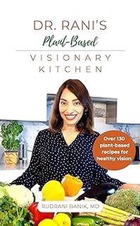 Read Dr. Rani's Plant-Based Visionary Kitchen: Over 130 Plant-Based Recipes for Healthy Vision (Beyo