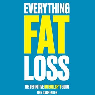 Read Everything Fat Loss: The Definitive No Bullsh*t Guide Author Ben Carpenter (Author, Narrator),B