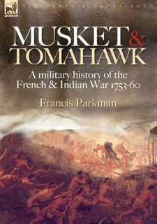 Read Musket & Tomahawk: A Military History of the French & Indian War, 1753-1760 (Regiments &