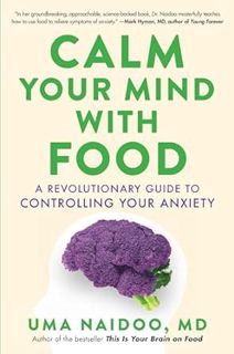 Read Calm Your Mind with Food: A Revolutionary Guide to Controlling Your Anxiety Author Uma Naidoo M